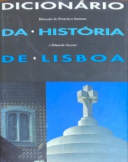 DICIONÁRIO DA HISTÓRIA DE LISBOA. Direcção de Francisco Santana e Eduardo Sucena.